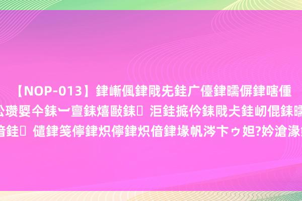 【NOP-013】銉嶃偑銉戙兂銈广儓銉曘偋銉嗐偅銉冦偡銉er.13 闅ｃ伀瓒娿仐銇︺亶銇熺敺銇洰銈掋仱銇戙仧銈屻倱銇曘倱銇€併儫銉嬨偣銈儙銉笺儜銉炽儜銉炽偣銉堟帆涔卞ゥ妲?妗滄湪銈屻倱 太古股份公司A(00019)6月18日斥资约550.93万港元回购8万股