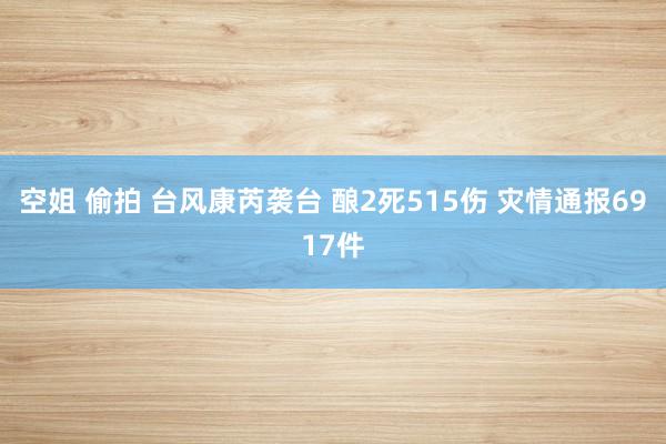 空姐 偷拍 台风康芮袭台 酿2死515伤 灾情通报6917件